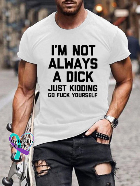 I’m Not Always A Dick (Just Kidding Go Fuck Yourself) Print Casual T-Shirt White / S