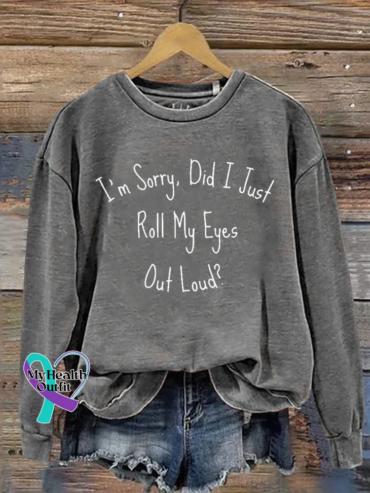 I’m Sorry Did I Just Roll My Eyes Out Loud? Print Casual Sweatshirt Grey / S