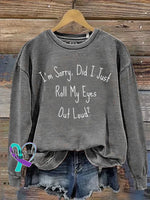 I’m Sorry Did I Just Roll My Eyes Out Loud? Print Casual Sweatshirt Grey / S