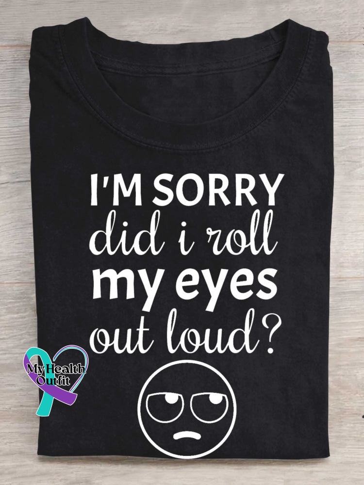 I’m Sorry Did I Roll My Eyes Out Loud? Print T-shirt Black / S