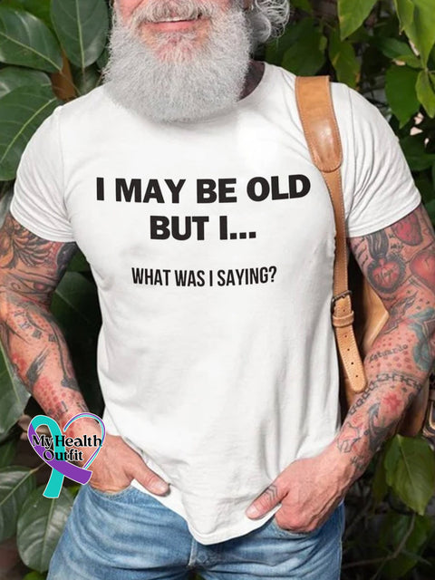 Men’s I May Be Old But What Was Saying Art Print Casual T-Shirt White / S