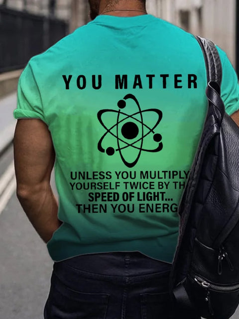 Men’s You Matter Until You Multiply Yourself Twice By The Speed of Light T-Shirt