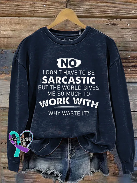 No I Don’t Have To Be Sarcastic But The World Gives Work With Me So Much To Why Waste It? Print Casual Sweatshirt Blue