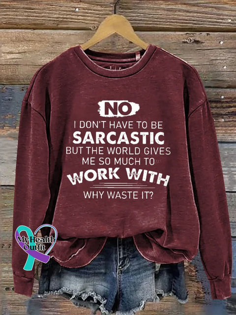 No I Don’t Have To Be Sarcastic But The World Gives Work With Me So Much To Why Waste It? Print Casual Sweatshirt Red