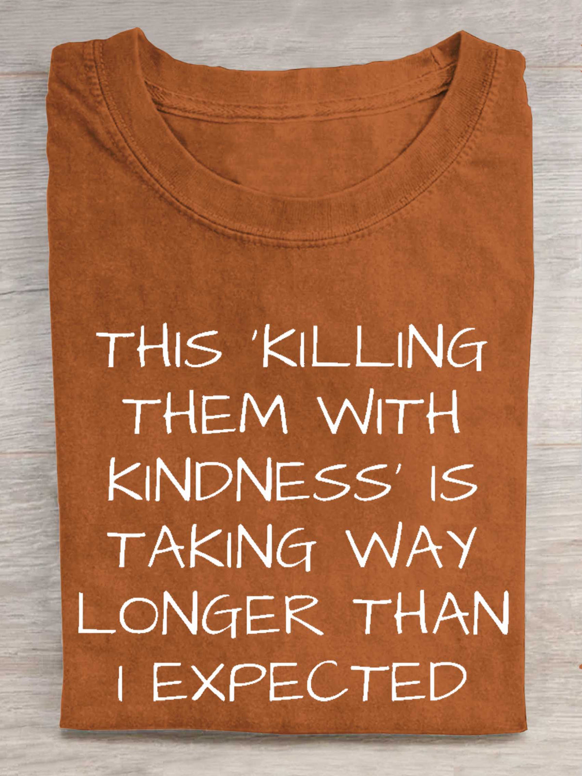 This 'killing Them With Kindness' Is Taking Way Longer Than I Expected Print T-shirt