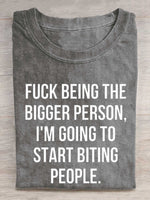 Fuck Being The Bigger Person, I'm Going To Start Biting People. Print T-shirt