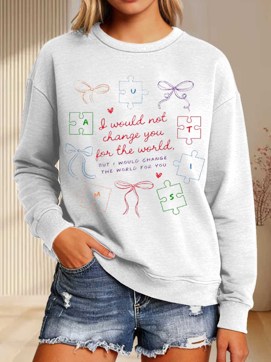 I Would Not Change You For The World, But I Would Change The World For You Print Casual Sweatshirt