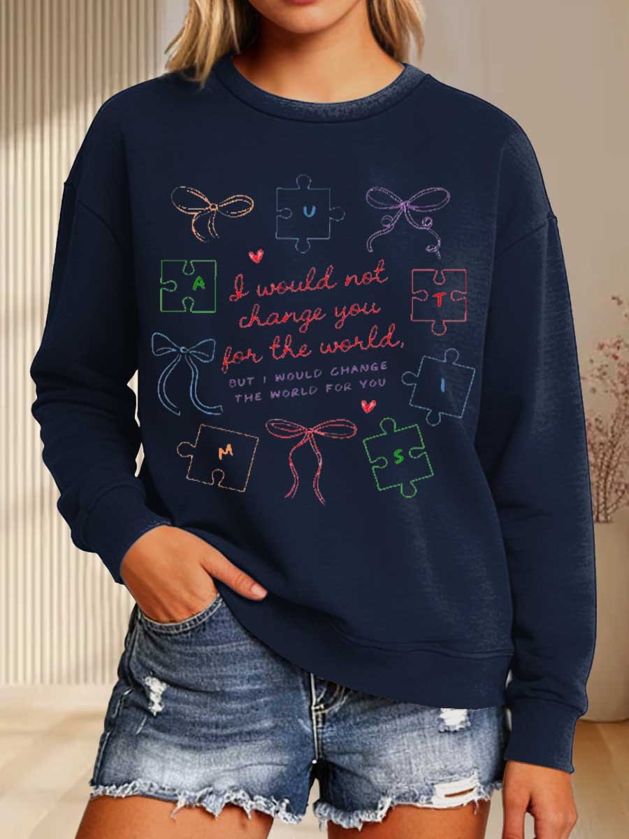 I Would Not Change You For The World, But I Would Change The World For You Print Casual Sweatshirt