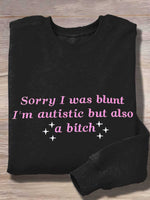 Sorry I Was Blunt I'm Autistic But Also A Bitch Print Casual Sweatshirt