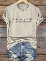 I'm Only Talking To My Cat About You Print T-shirt