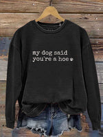 My Dog Said You're A Hoe Print Casual Sweatshirt