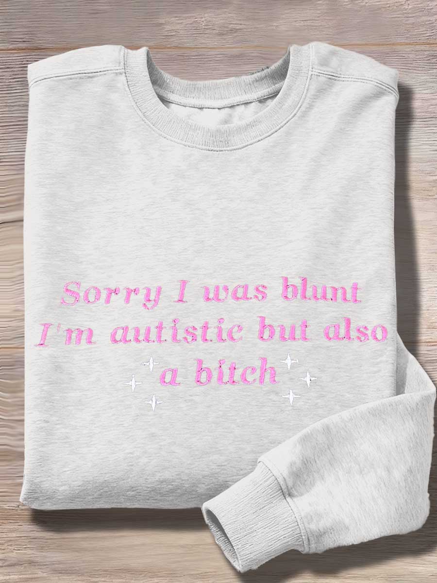 Sorry I Was Blunt I'm Autistic But Also A Bitch Print Casual Sweatshirt