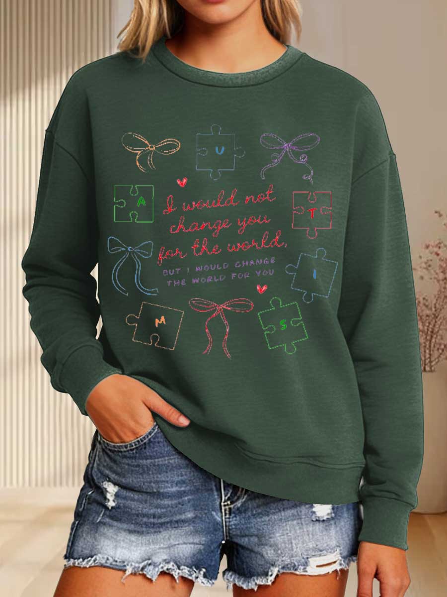 I Would Not Change You For The World, But I Would Change The World For You Print Casual Sweatshirt