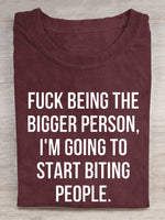 Fuck Being The Bigger Person, I'm Going To Start Biting People. Print T-shirt