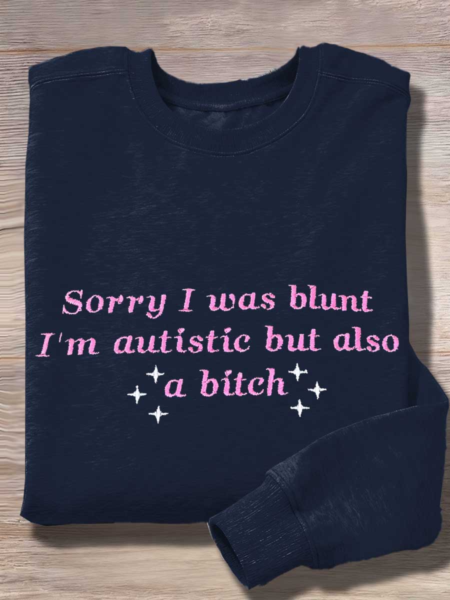 Sorry I Was Blunt I'm Autistic But Also A Bitch Print Casual Sweatshirt