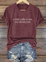 I'm Only Talking To My Cat About You Print T-shirt