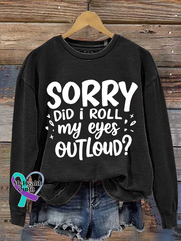 Sorry Did I Roll My Eyes Outloud? Print Casual Sweatshirt Black / S