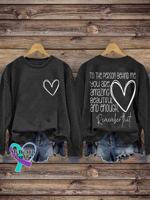 TO THE PERSON BEHIND ME.YOU ARE Amazing BEAUTIFUL and Enough. Remember That. Mental Health Awareness Casual Sweatshirt