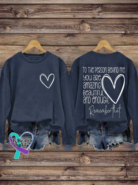 TO THE PERSON BEHIND ME.YOU ARE Amazing BEAUTIFUL and Enough. Remember That. Mental Health Awareness Casual Sweatshirt