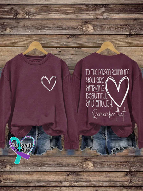 TO THE PERSON BEHIND ME.YOU ARE Amazing BEAUTIFUL and Enough. Remember That. Mental Health Awareness Casual Sweatshirt