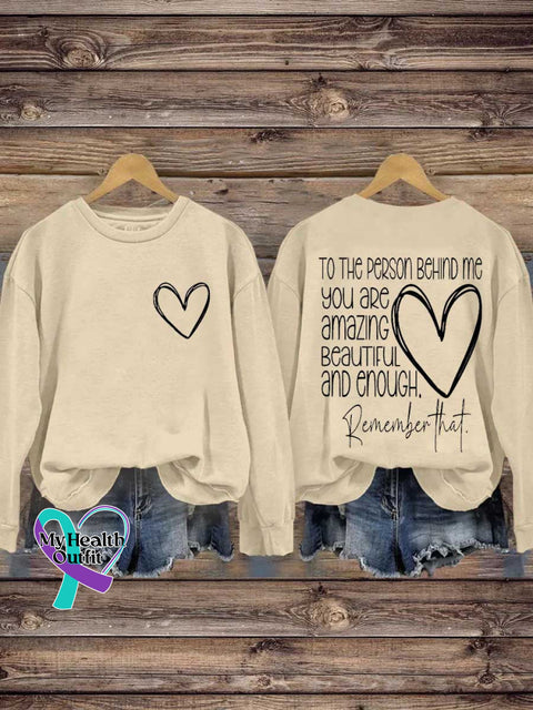TO THE PERSON BEHIND ME.YOU ARE Amazing BEAUTIFUL and Enough. Remember That. Mental Health Awareness Casual Sweatshirt