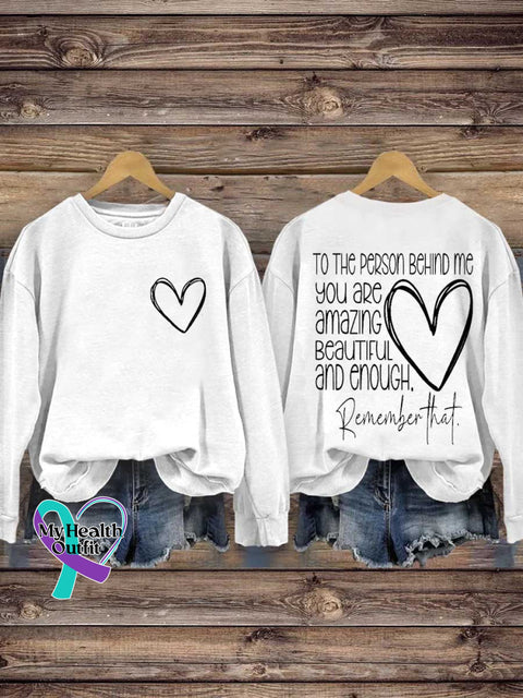 TO THE PERSON BEHIND ME.YOU ARE Amazing BEAUTIFUL and Enough. Remember That. Mental Health Awareness Casual Sweatshirt