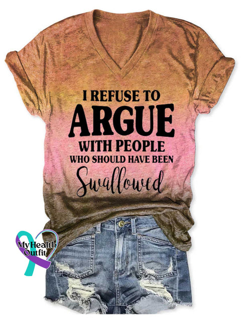 Women’s I REFUSE TO ARGUE WITH PEOPLE WHO SHOULD HAVE BEEN Swallowed V-neck Casual T-Shirt Brown / S