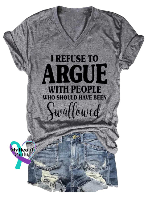Women’s I REFUSE TO ARGUE WITH PEOPLE WHO SHOULD HAVE BEEN Swallowed V-neck Casual T-Shirt Grey / S