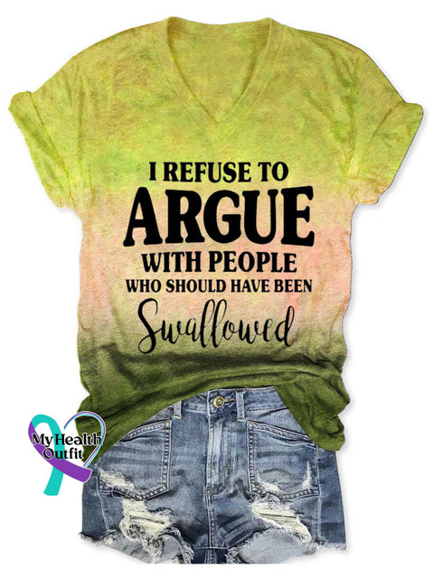 Women’s I REFUSE TO ARGUE WITH PEOPLE WHO SHOULD HAVE BEEN Swallowed V-neck Casual T-Shirt Yellow / S