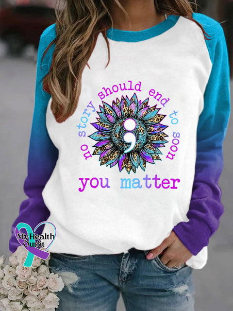 Women’s No Story Should End Too Soon You Matter Sunflower Suicide Awareness Prevention Sweatshirt