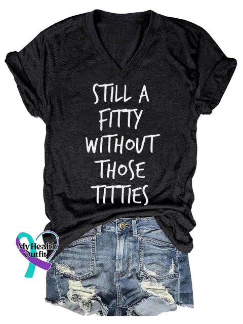 Women’s STILL A FITTY WITHOUT THOSE TITTIES Breast Cancer Awareness V neck Casual T Shirt Black / S