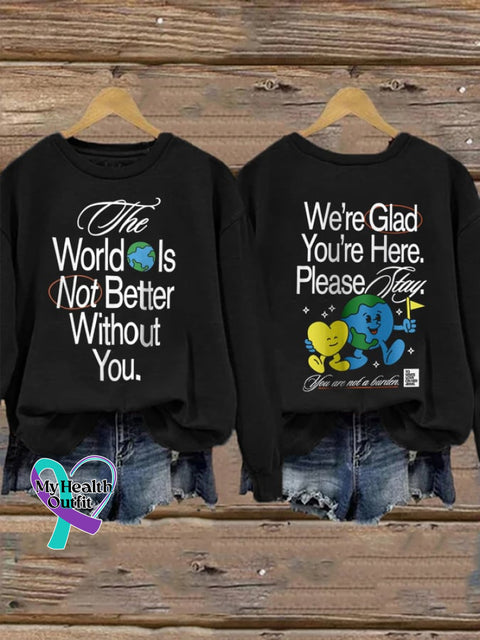 Women’s The World Is Not Better Without You. We’re Glad You’re Here. Please Stay You Are A