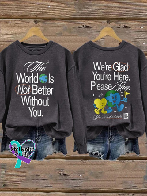 Women’s The World Is Not Better Without You. We’re Glad You’re Here. Please Stay You Are A