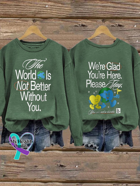 Women’s The World Is Not Better Without You. We’re Glad You’re Here. Please Stay You Are A