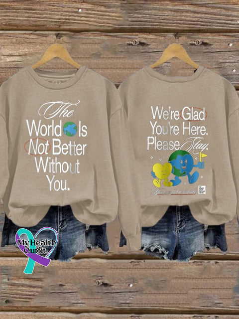 Women’s The World Is Not Better Without You. We’re Glad You’re Here. Please Stay You Are A