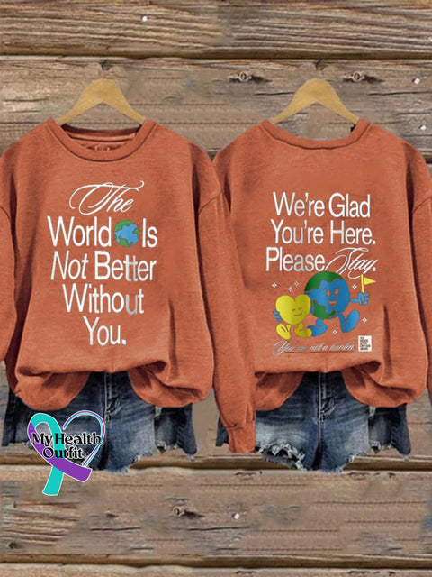 Women’s The World Is Not Better Without You. We’re Glad You’re Here. Please Stay You Are A