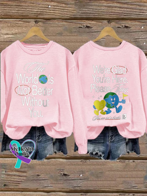 Women’s The World Is Not Better Without You. We’re Glad You’re Here. Please Stay You Are A