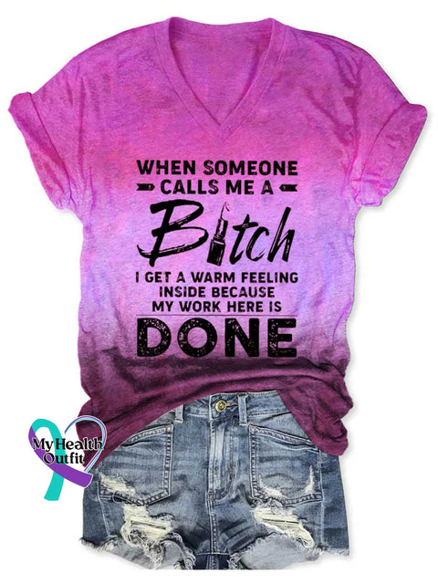 Women’s WHEN SOMEONE CALLS ME A Bitch I GET A WARM FEELING INSIDE BECAUSE MY WORK HERE IS DONE V-neck Casual T-Shirt