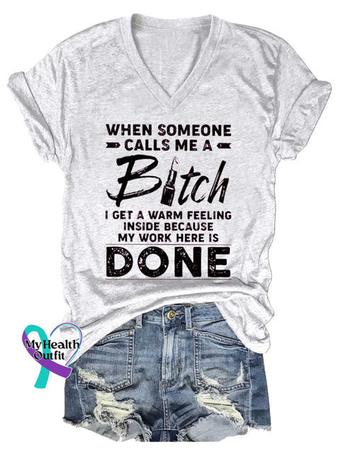 Women’s WHEN SOMEONE CALLS ME A Bitch I GET A WARM FEELING INSIDE BECAUSE MY WORK HERE IS DONE V-neck Casual T-Shirt