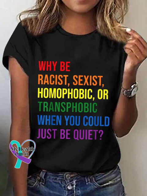 Women’s Why Be Racist Sexist Homophobic Or Transphorbic When You Could Just Quiet Printed T-Shirt