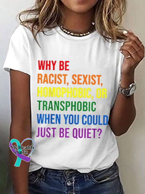 Women’s Why Be Racist Sexist Homophobic Or Transphorbic When You Could Just Quiet Printed T-Shirt