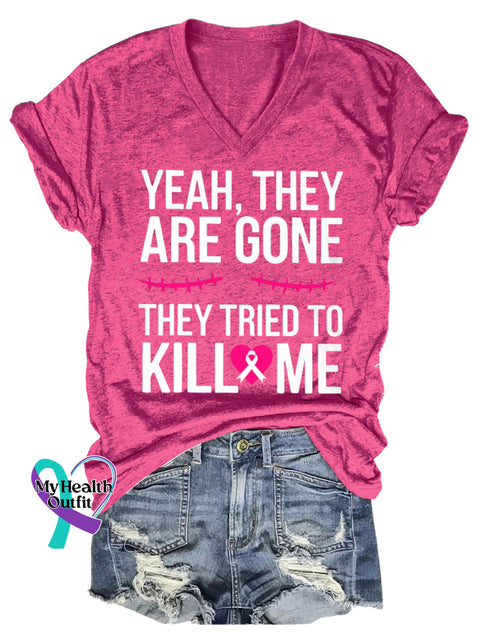 Women’s YEAH THEY ARE GONE THEY TRIED TO KILL ME Breast Cancer Awareness V neck Casual T Shirt Pink / S