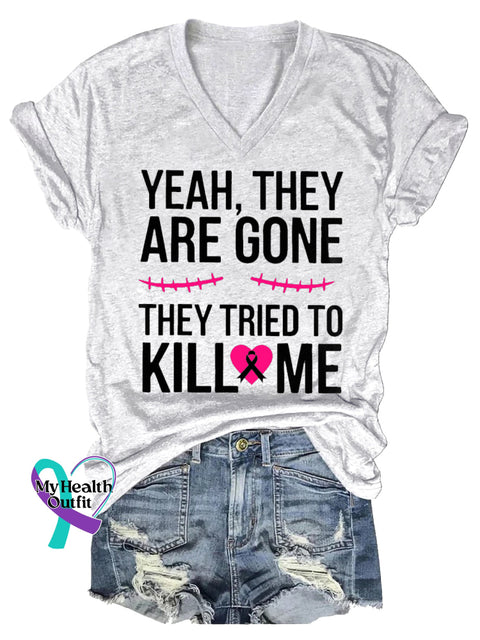 Women’s YEAH THEY ARE GONE THEY TRIED TO KILL ME Breast Cancer Awareness V neck Casual T Shirt White / S