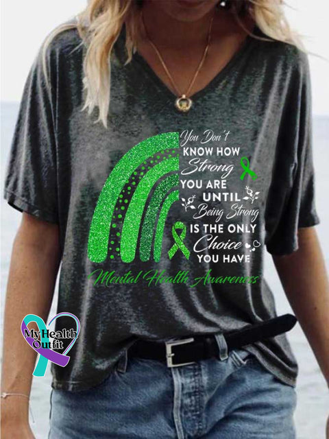 Women’s You Don’t KNOW HOW Strong YOU ARE UNTIL Being Strong IS THE ONLY Choice YOU HAVE Mental Health Avarences V-neck