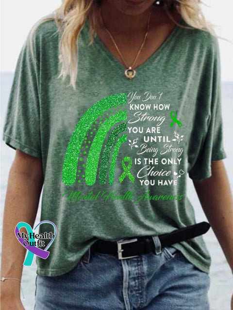 Women’s You Don’t KNOW HOW Strong YOU ARE UNTIL Being Strong IS THE ONLY Choice YOU HAVE Mental Health Avarences V-neck