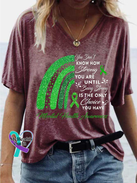 Women’s You Don’t KNOW HOW Strong YOU ARE UNTIL Being Strong IS THE ONLY Choice YOU HAVE Mental Health Avarences V-neck