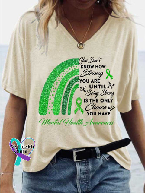 Women’s You Don’t KNOW HOW Strong YOU ARE UNTIL Being Strong IS THE ONLY Choice YOU HAVE Mental Health Avarences V-neck