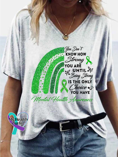 Women’s You Don’t KNOW HOW Strong YOU ARE UNTIL Being Strong IS THE ONLY Choice YOU HAVE Mental Health Avarences V-neck