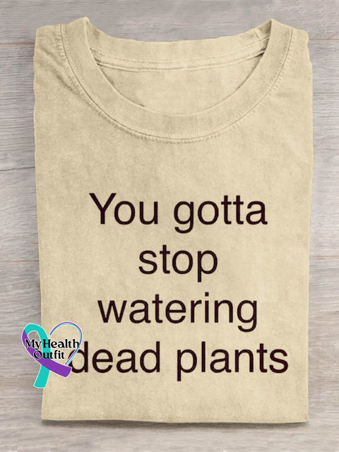 You Gotta Stop Watering Dead Plants Art Print Casual T shirt Apricot / S