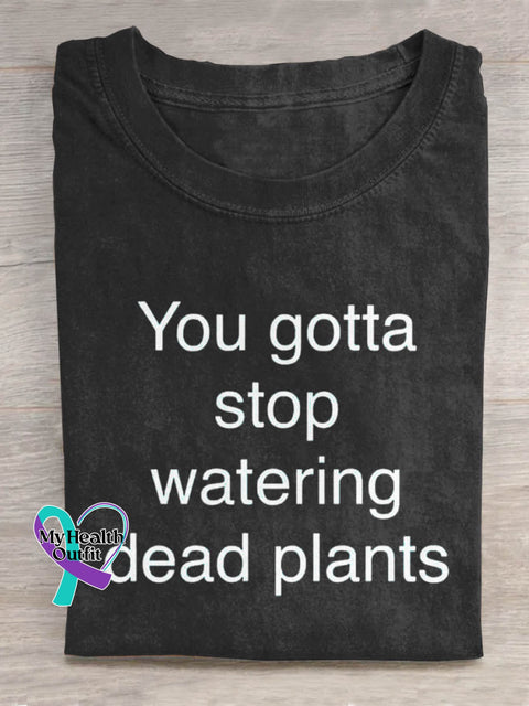 You Gotta Stop Watering Dead Plants Art Print Casual T shirt Black / S